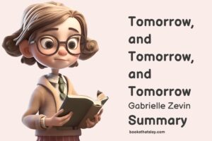 Tomorrow, and Tomorrow, and Tomorrow Summary and Key Themes