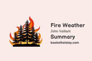 Fire Weather: A True Story From a Hotter World Summary and Analysis