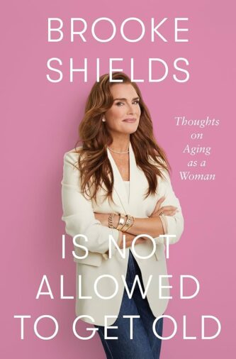 Brooke Shields Is Not Allowed to Get Old by Brooke Shields book cover
