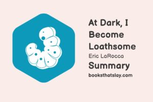 At Dark, I Become Loathsome Summary, Characters and Themes